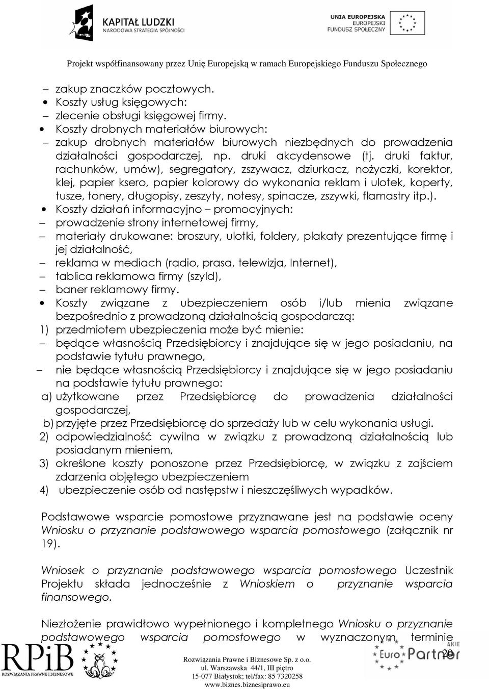 druki faktur, rachunków, umów), segregatory, zszywacz, dziurkacz, nożyczki, korektor, klej, papier ksero, papier kolorowy do wykonania reklam i ulotek, koperty, tusze, tonery, długopisy, zeszyty,