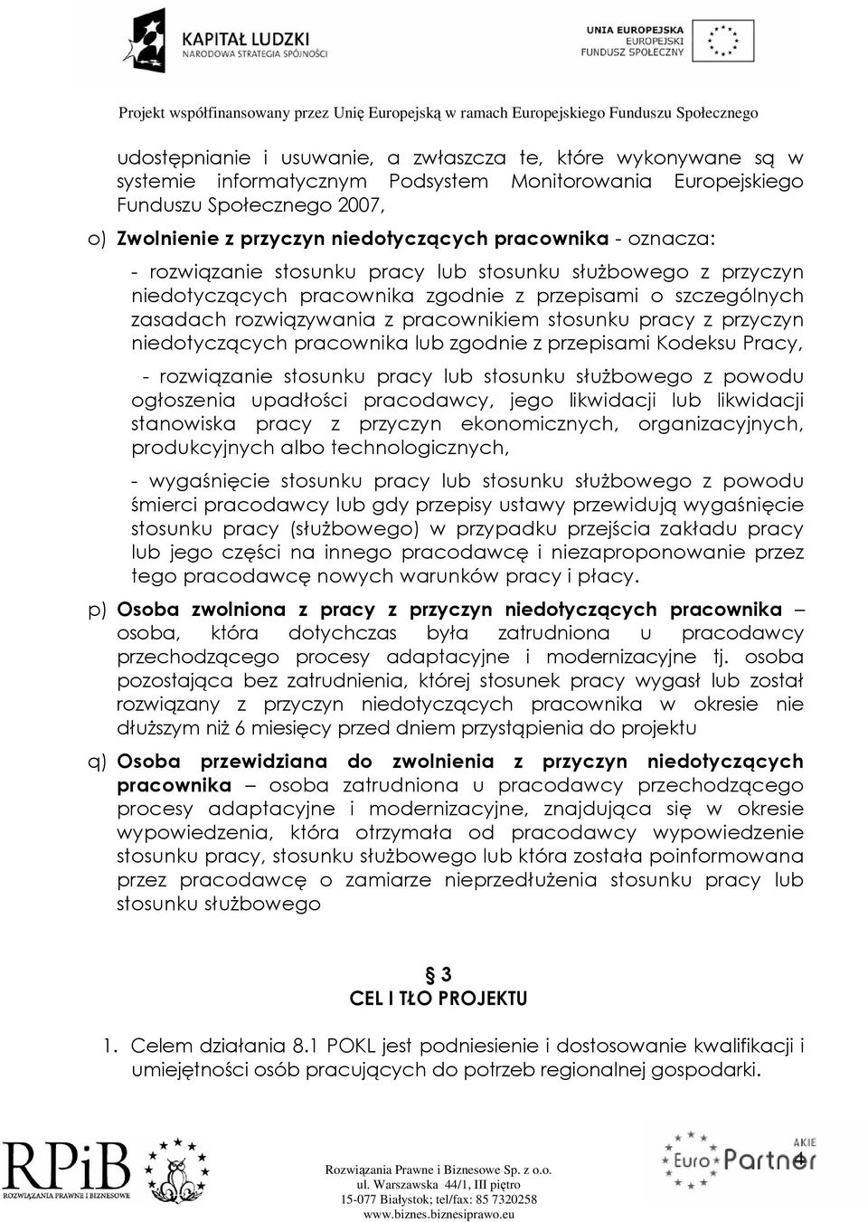 pracy z przyczyn niedotyczących pracownika lub zgodnie z przepisami Kodeksu Pracy, - rozwiązanie stosunku pracy lub stosunku służbowego z powodu ogłoszenia upadłości pracodawcy, jego likwidacji lub