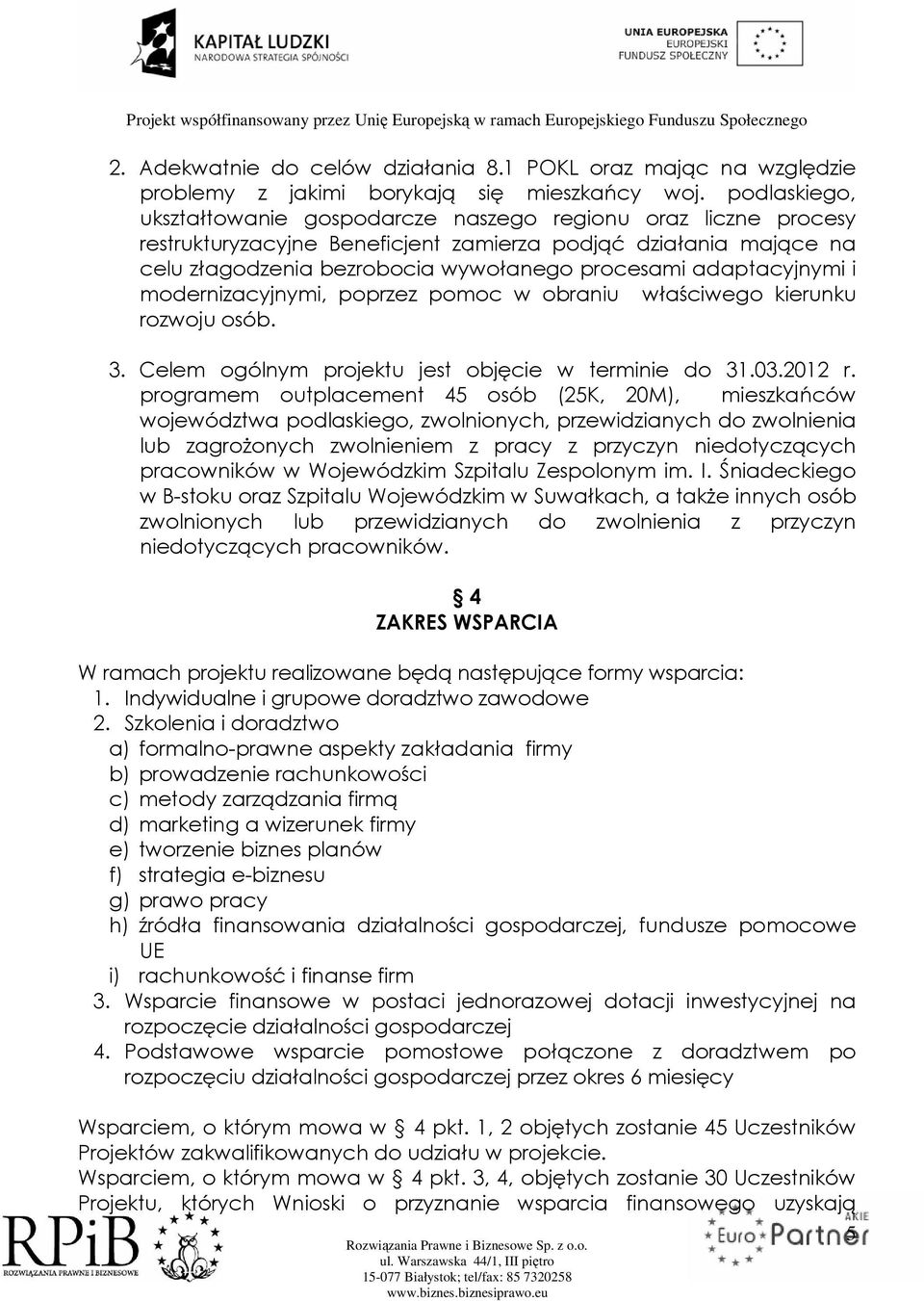 adaptacyjnymi i modernizacyjnymi, poprzez pomoc w obraniu właściwego kierunku rozwoju osób. 3. Celem ogólnym projektu jest objęcie w terminie do 31.03.2012 r.