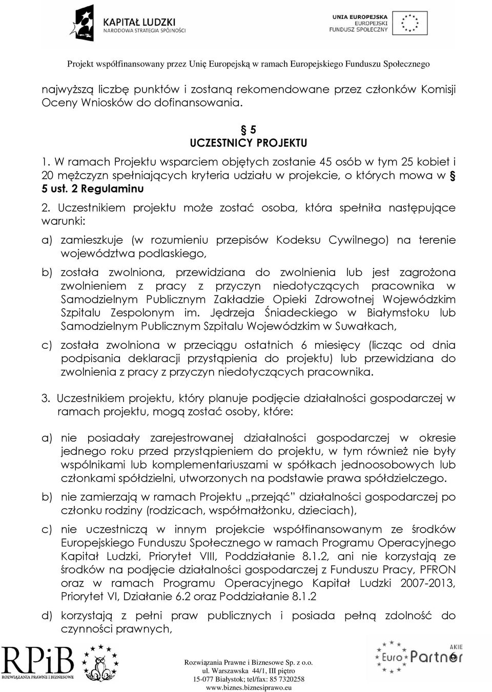 Uczestnikiem projektu może zostać osoba, która spełniła następujące warunki: a) zamieszkuje (w rozumieniu przepisów Kodeksu Cywilnego) na terenie województwa podlaskiego, b) została zwolniona,