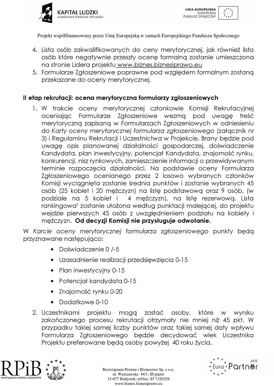 W trakcie oceny merytorycznej członkowie Komisji Rekrutacyjnej oceniając Formularze Zgłoszeniowe wezmą pod uwagę treść merytoryczną zapisaną w Formularzach Zgłoszeniowych w odniesieniu do Karty oceny