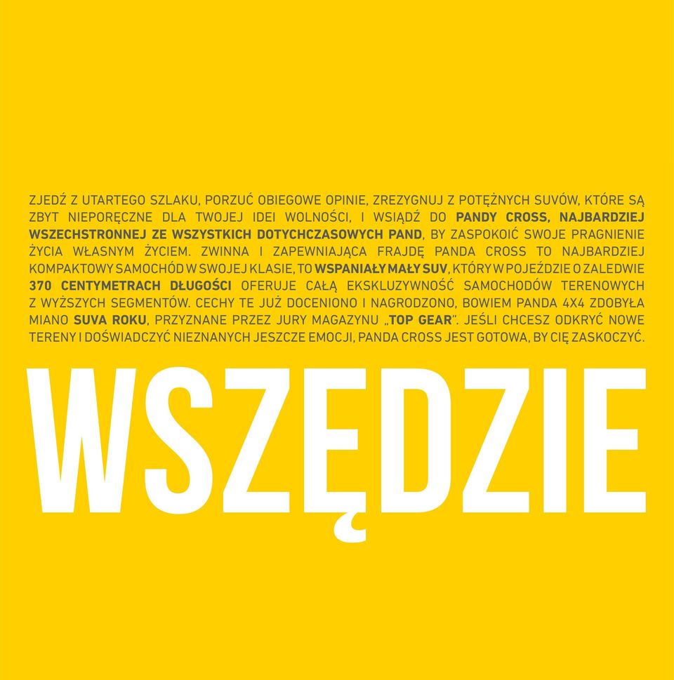 ZWINNA I ZAPEWNIAJĄCA FRAJDĘ PANDA CROSS TO NAJBARDZIEJ KOMPAKTOWY SAMOCHÓD W SWOJEJ KLASIE, TO WSPANIAŁY MAŁY SUV, KTÓRY W POJEŹDZIE O ZALEDWIE 370 CENTYMETRACH DŁUGOŚCI OFERUJE CAŁĄ