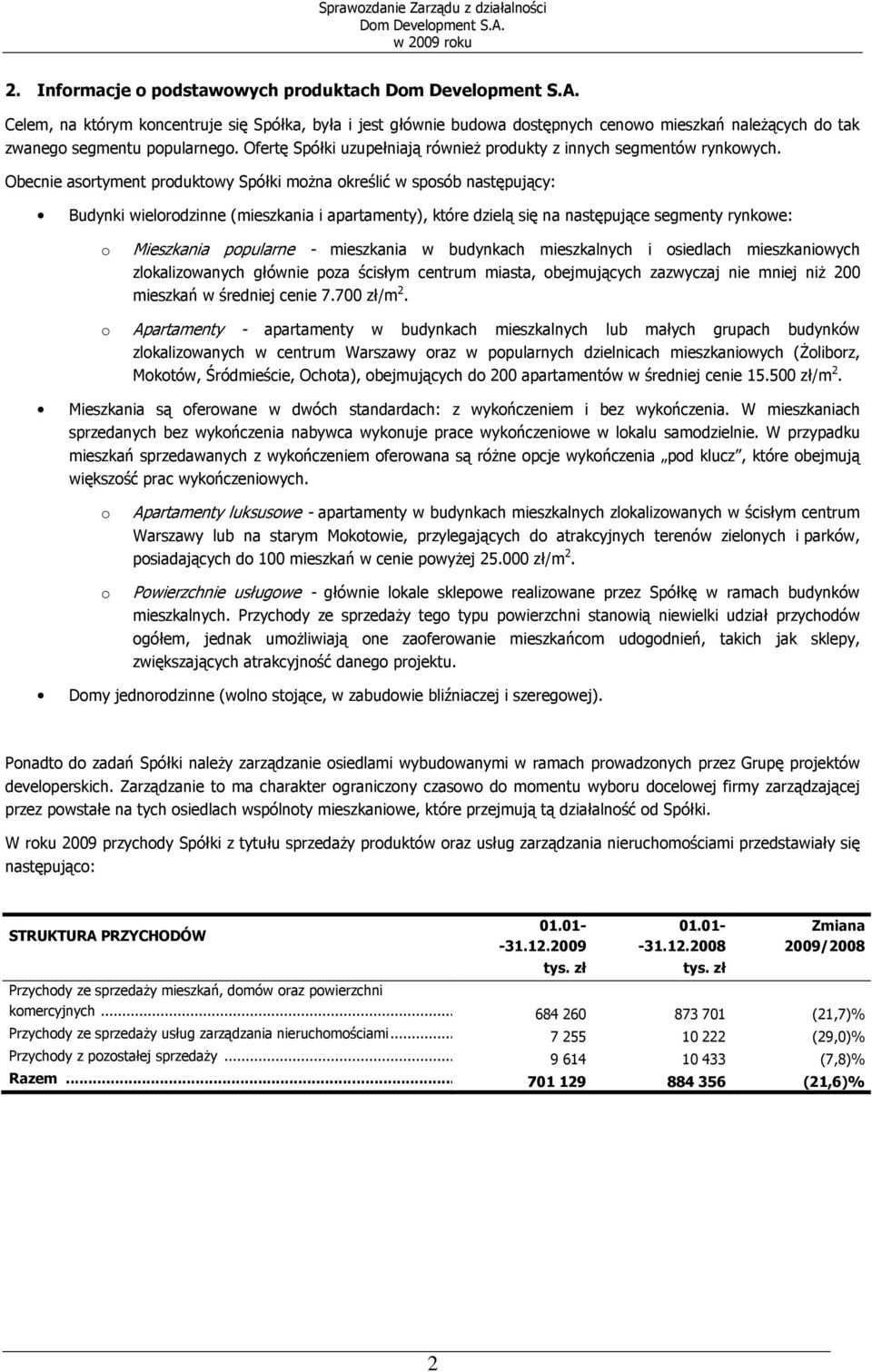 Obecnie asortyment produktowy Spółki moŝna określić w sposób następujący: Budynki wielorodzinne (mieszkania i apartamenty), które dzielą się na następujące segmenty rynkowe: o o Mieszkania popularne