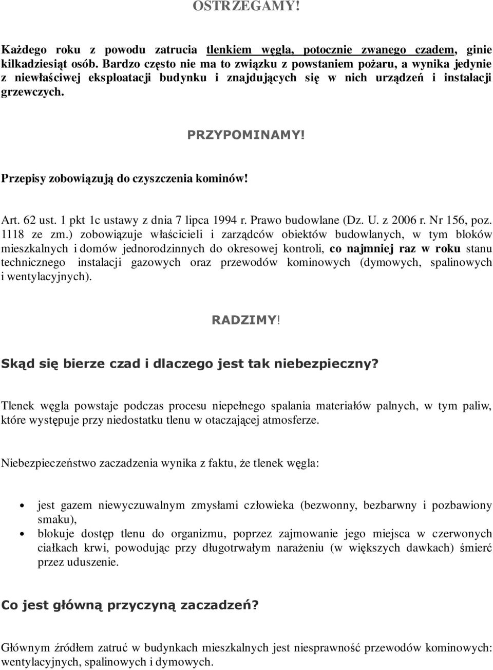 Przepisy zobowiązują do czyszczenia kominów! Art. 62 ust. 1 pkt 1c ustawy z dnia 7 lipca 1994 r. Prawo budowlane (Dz. U. z 2006 r. Nr 156, poz. 1118 ze zm.