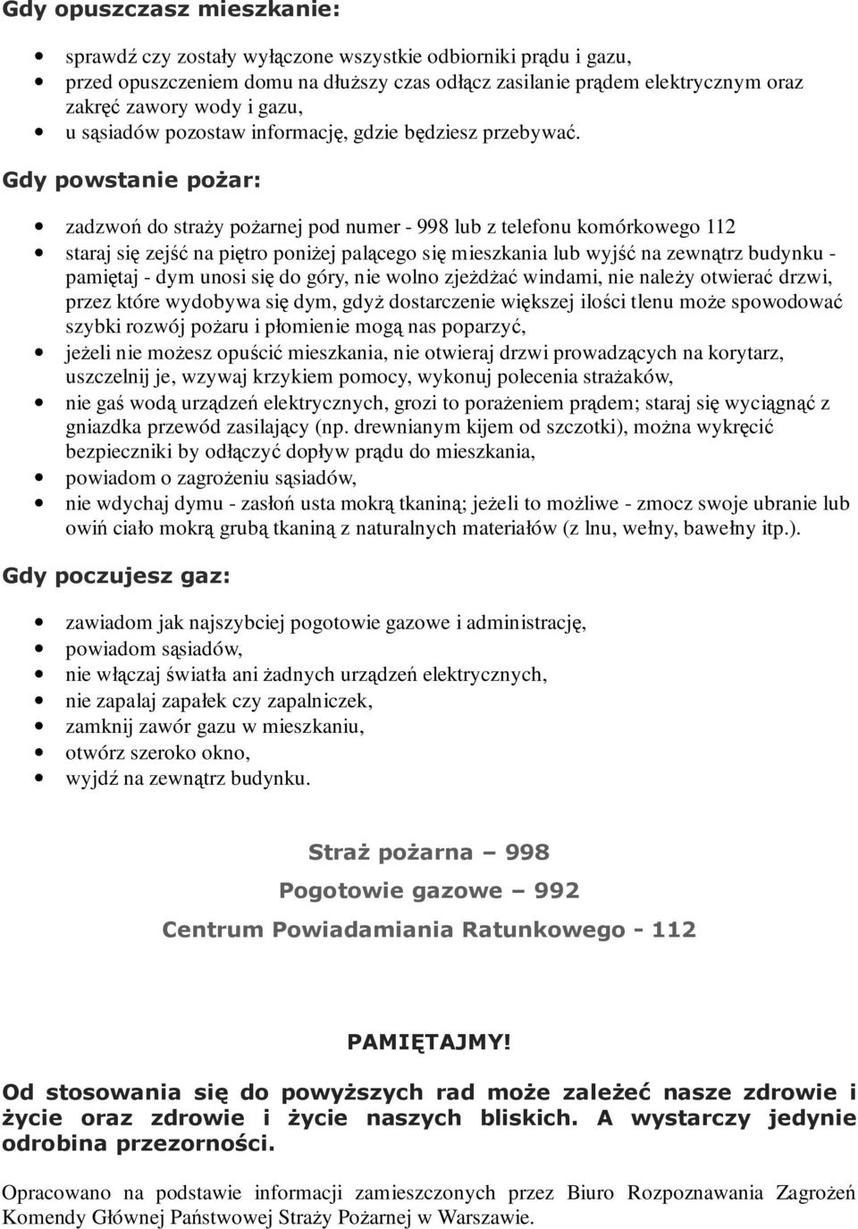 Gdy powstanie poŝar: zadzwoń do straŝy poŝarnej pod numer - 998 lub z telefonu komórkowego 112 staraj się zejść na piętro poniŝej palącego się mieszkania lub wyjść na zewnątrz budynku - pamiętaj -