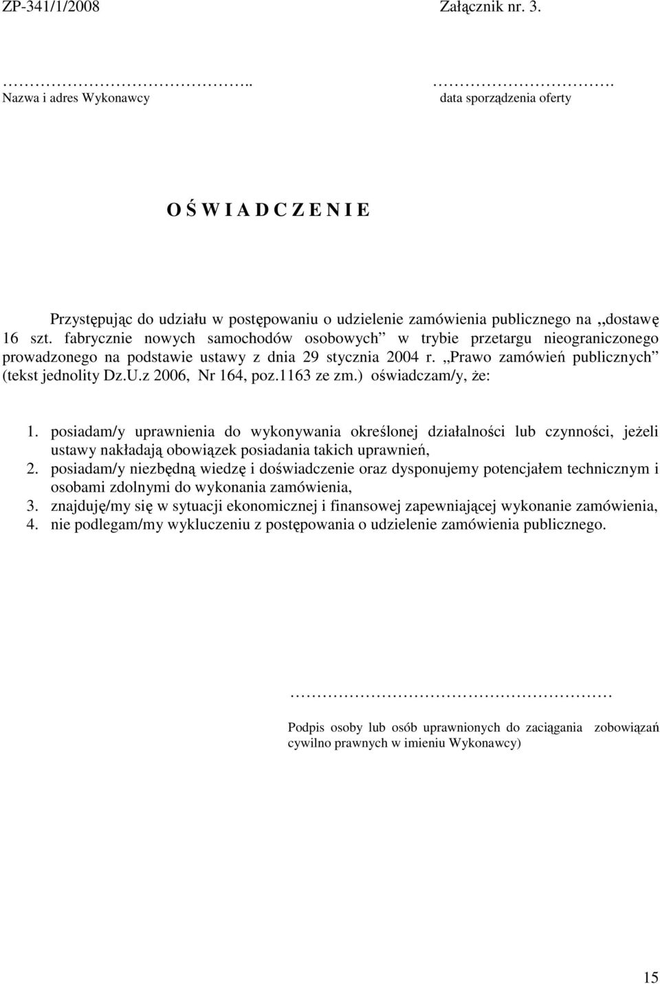 z 2006, Nr 164, poz.1163 ze zm.) oświadczam/y, Ŝe: 1. posiadam/y uprawnienia do wykonywania określonej działalności lub czynności, jeŝeli ustawy nakładają obowiązek posiadania takich uprawnień, 2.