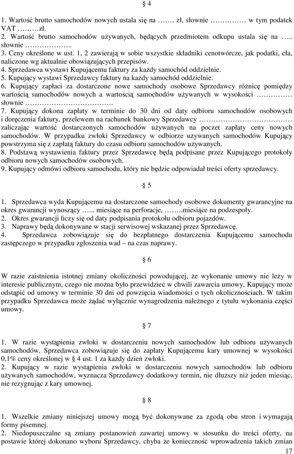 Sprzedawca wystawi Kupującemu faktury za kaŝdy samochód oddzielnie. 5. Kupujący wystawi Sprzedawcy faktury na kaŝdy samochód oddzielnie. 6.