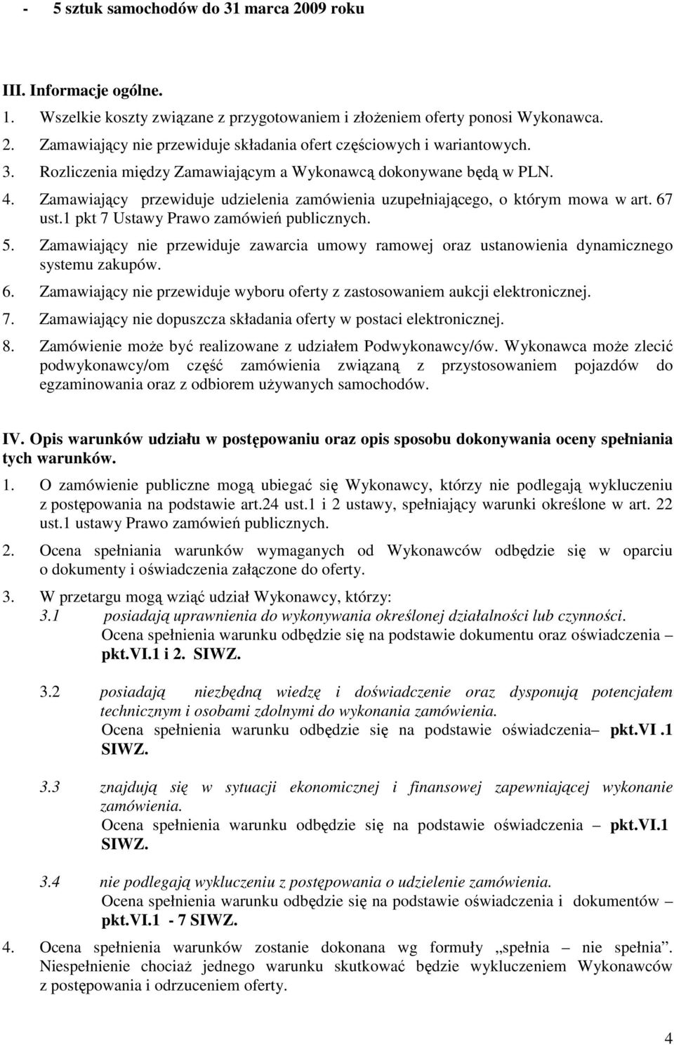 1 pkt 7 Ustawy Prawo zamówień publicznych. 5. Zamawiający nie przewiduje zawarcia umowy ramowej oraz ustanowienia dynamicznego systemu zakupów. 6.