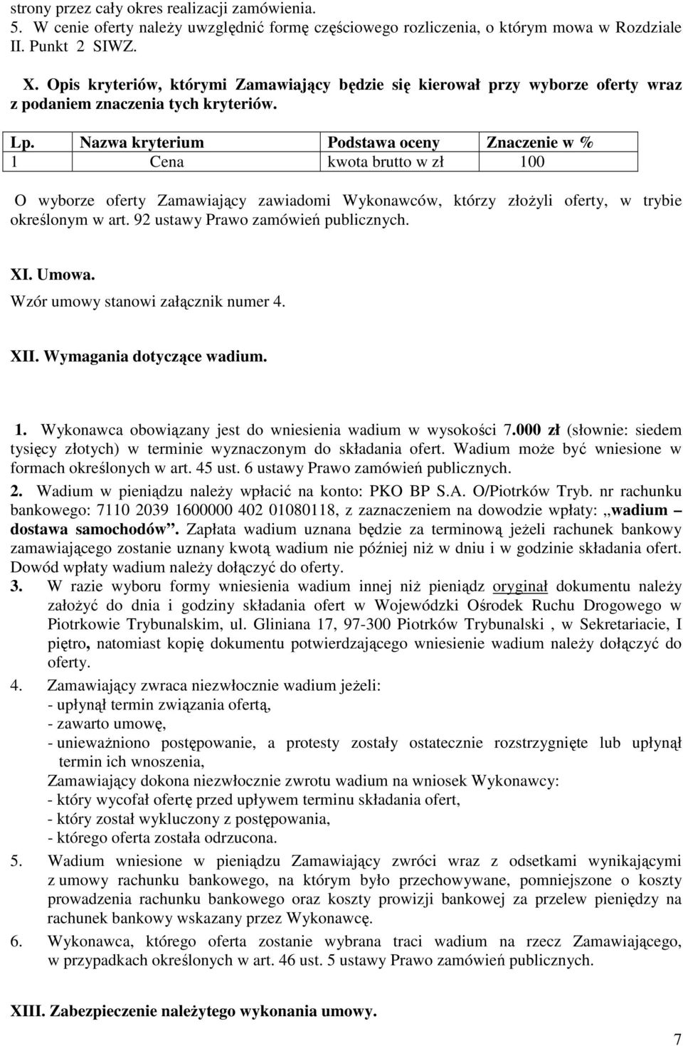 Nazwa kryterium Podstawa oceny Znaczenie w % 1 Cena kwota brutto w zł 100 O wyborze oferty Zamawiający zawiadomi Wykonawców, którzy złoŝyli oferty, w trybie określonym w art.