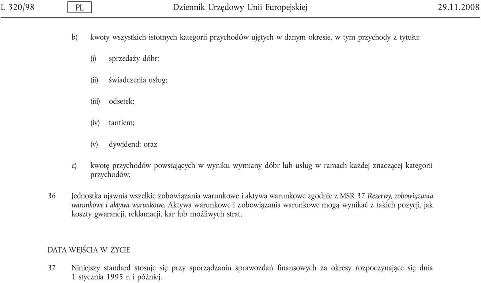 c) kwotę przychodów powstających w wyniku wymiany dóbr lub usług w ramach każdej znaczącej kategorii przychodów.