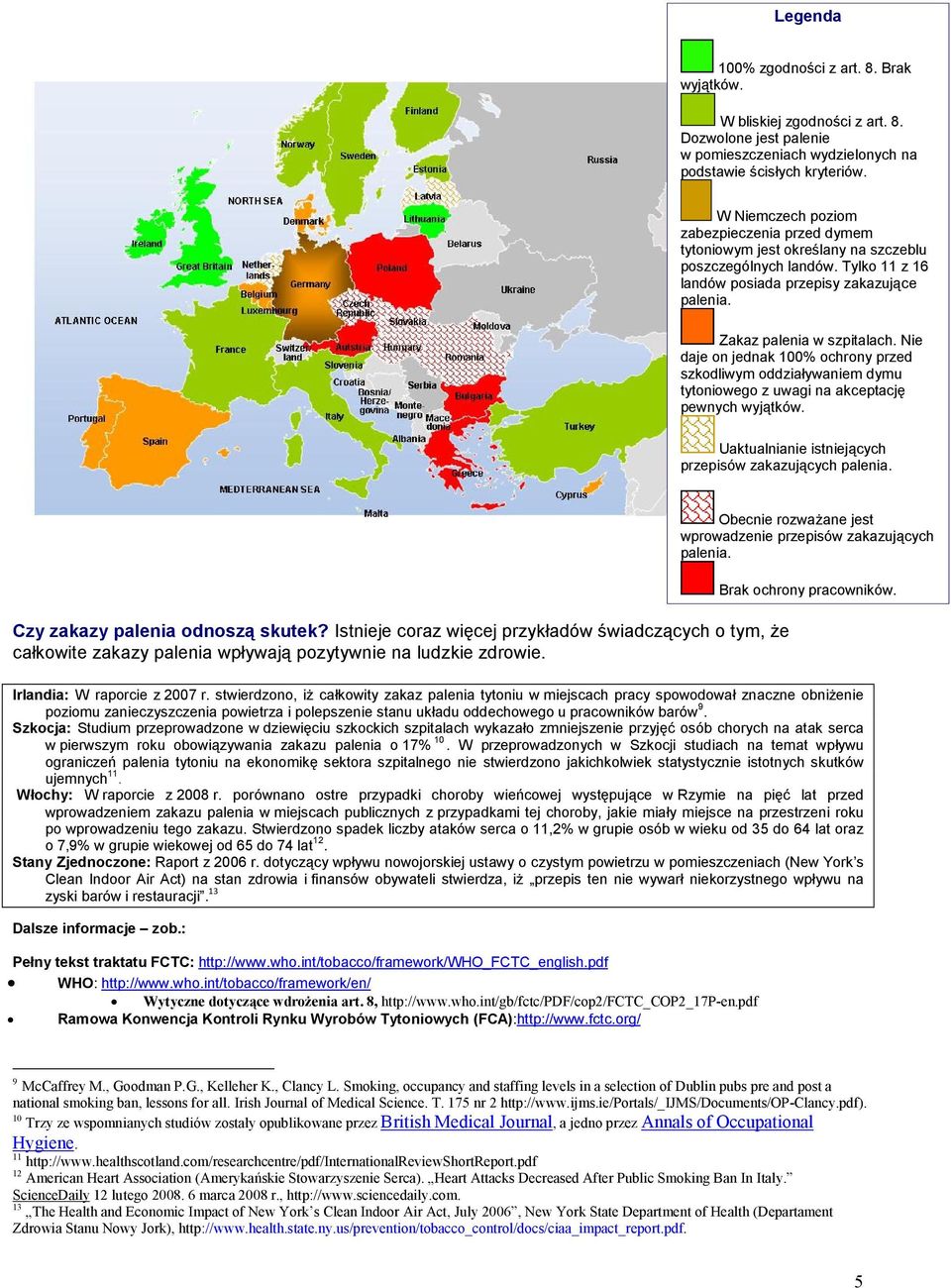 Nie daje on jednak 100% ochrony przed szkodliwym oddziaływaniem dymu tytoniowego z uwagi na akceptację pewnych wyjątków. Uaktualnianie istniejących przepisów zakazujących palenia.