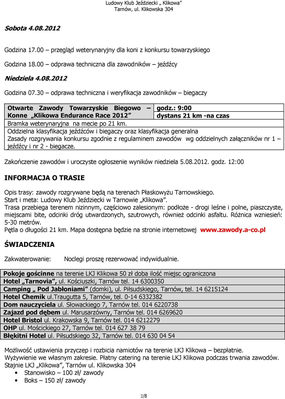 Oddzielna klasyfikacja jeźdźców i biegaczy oraz klasyfikacja generalna Zasady rozgrywania konkursu zgodnie z regulaminem zawodów wg oddzielnych załączników nr 1 jeźdźcy i nr 2 - biegacze.