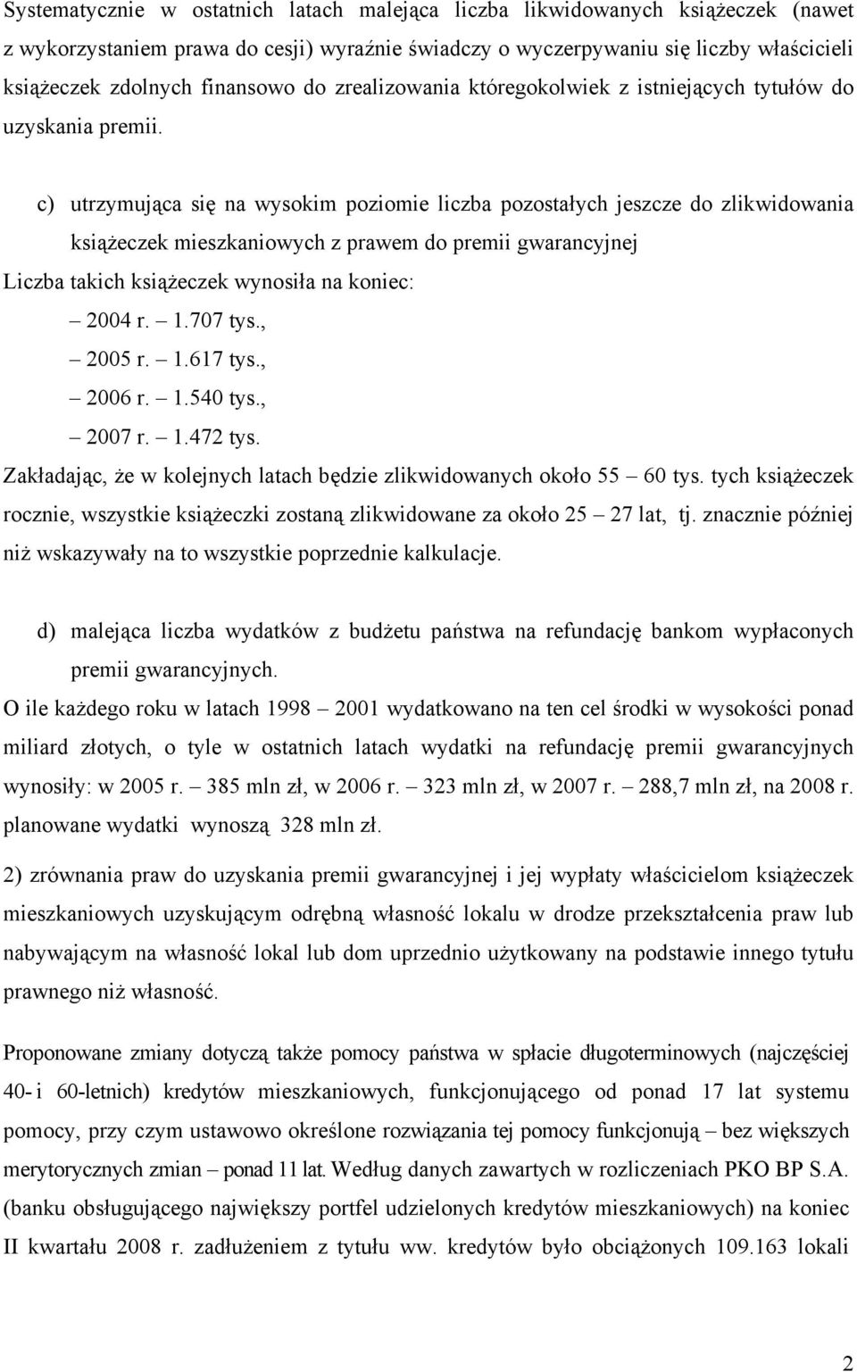 c) utrzymująca się na wysokim poziomie liczba pozostałych jeszcze do zlikwidowania książeczek mieszkaniowych z prawem do premii gwarancyjnej Liczba takich książeczek wynosiła na koniec: 2004 r. 1.