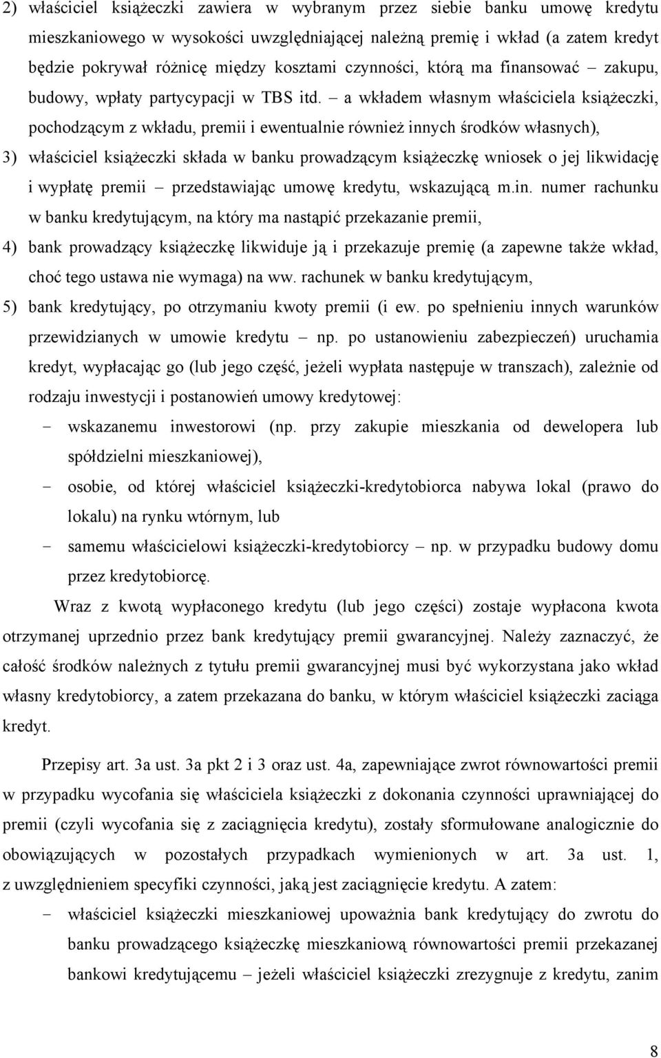 a wkładem własnym właściciela książeczki, pochodzącym z wkładu, premii i ewentualnie również innych środków własnych), 3) właściciel książeczki składa w banku prowadzącym książeczkę wniosek o jej