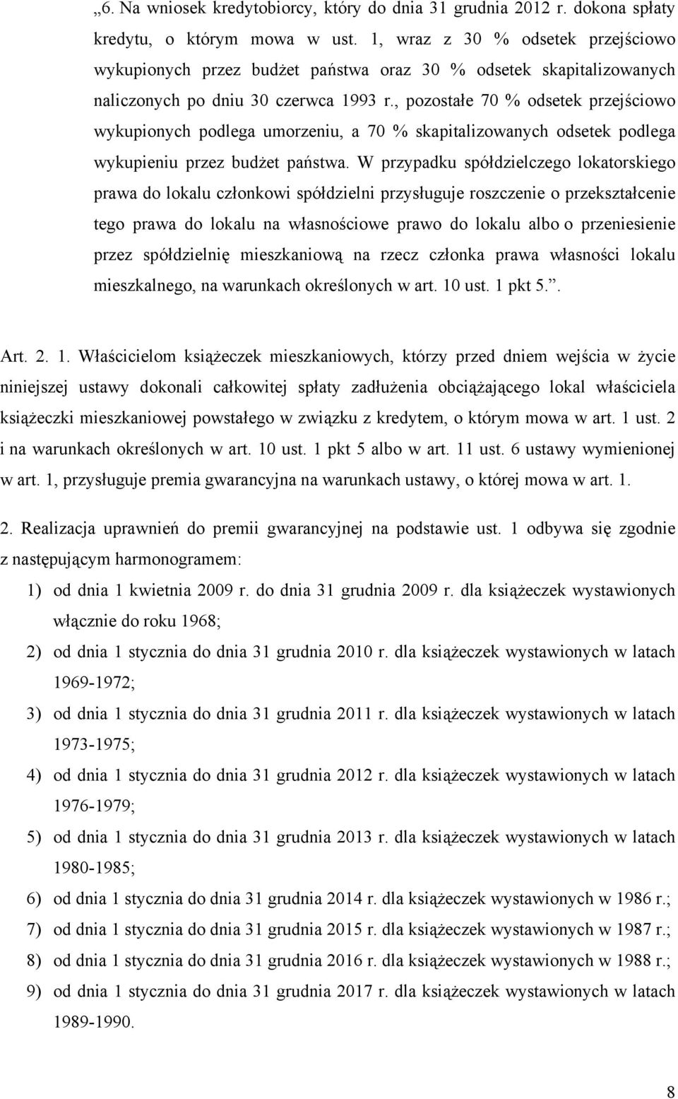 , pozostałe 70 % odsetek przejściowo wykupionych podlega umorzeniu, a 70 % skapitalizowanych odsetek podlega wykupieniu przez budżet państwa.