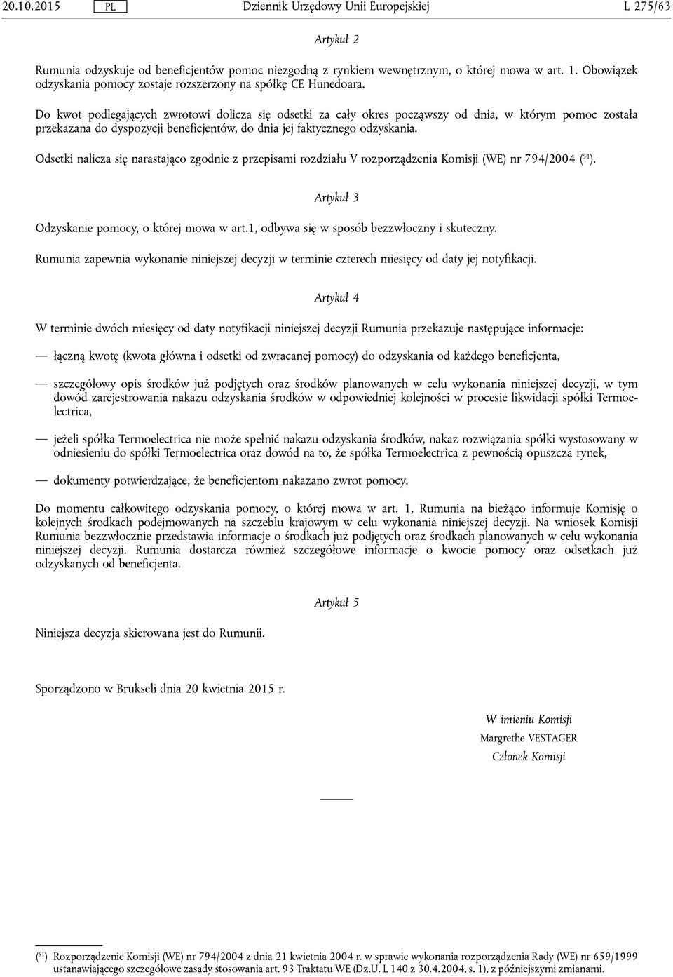 Odsetki nalicza się narastająco zgodnie z przepisami rozdziału V rozporządzenia Komisji (WE) nr 794/2004 ( 51 ). Artykuł 3 Odzyskanie pomocy, o której mowa w art.