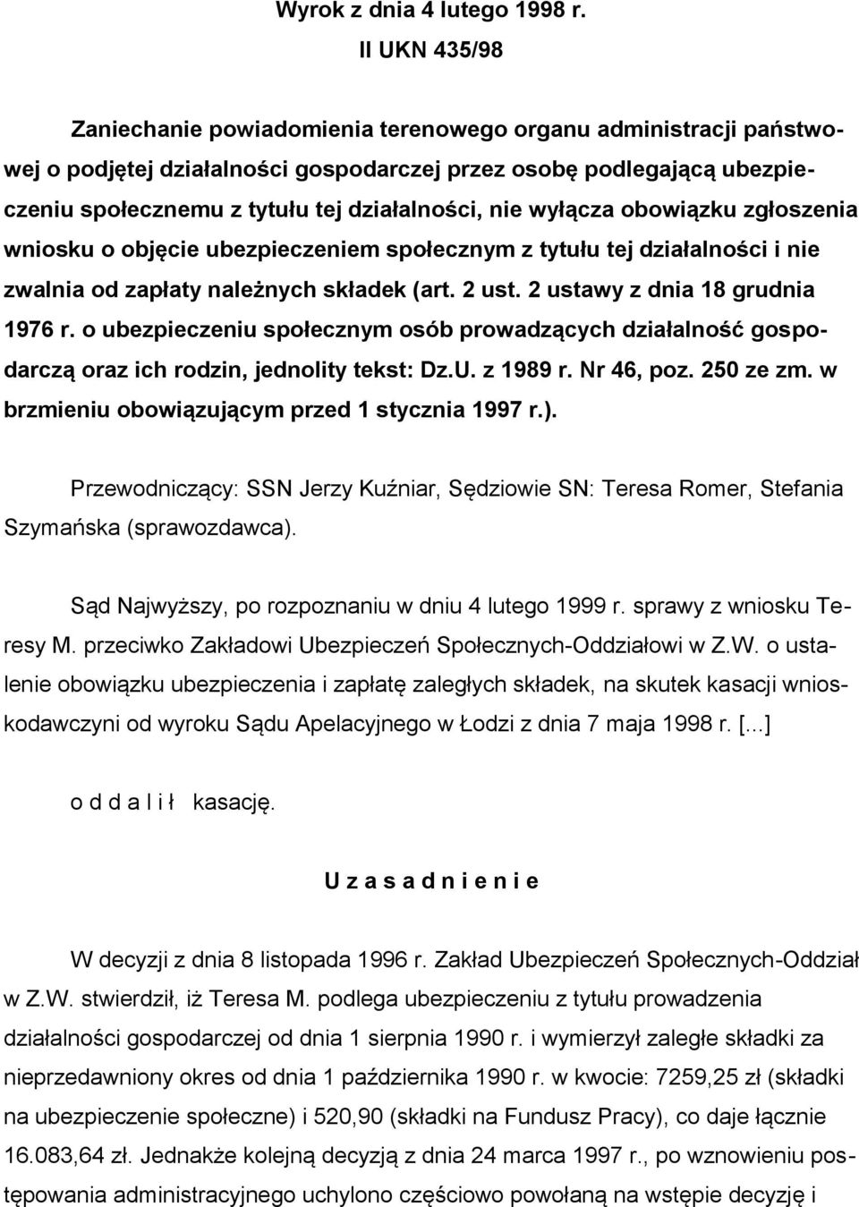 nie wyłącza obowiązku zgłoszenia wniosku o objęcie ubezpieczeniem społecznym z tytułu tej działalności i nie zwalnia od zapłaty należnych składek (art. 2 ust. 2 ustawy z dnia 18 grudnia 1976 r.