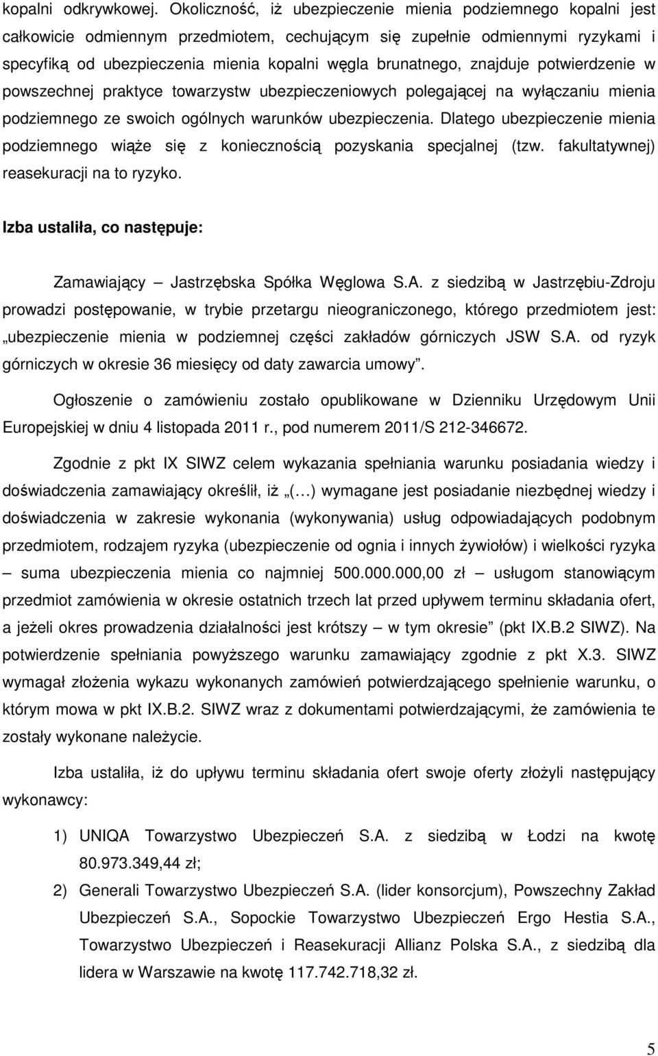 brunatnego, znajduje potwierdzenie w powszechnej praktyce towarzystw ubezpieczeniowych polegającej na wyłączaniu mienia podziemnego ze swoich ogólnych warunków ubezpieczenia.