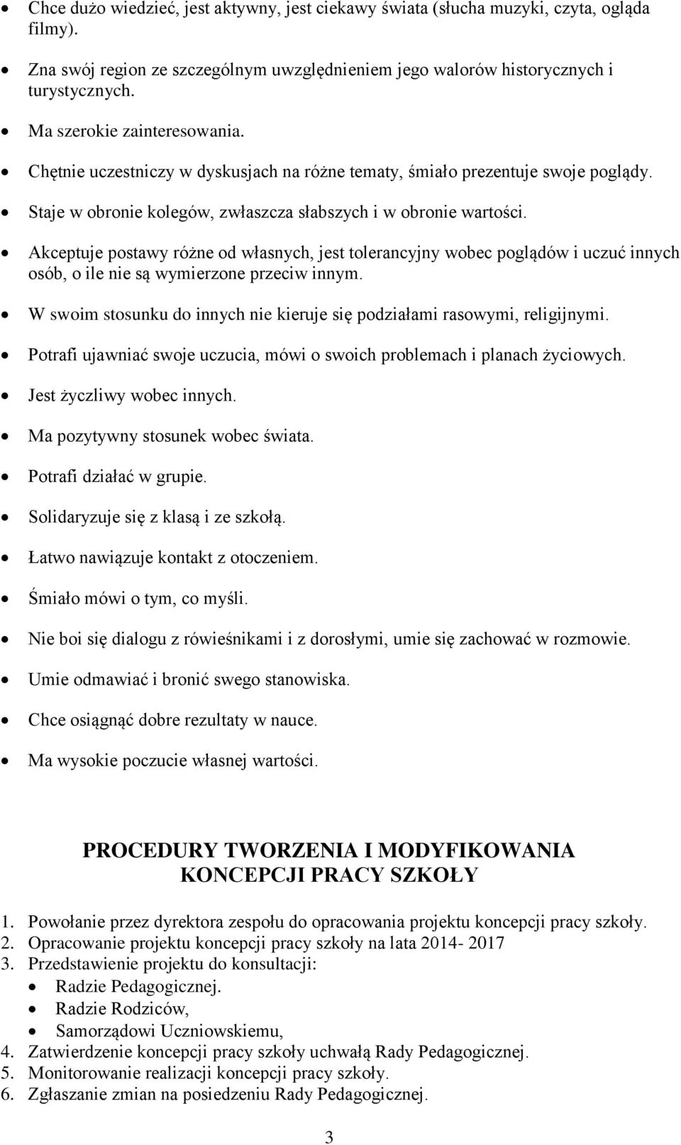 Akceptuje postawy różne od własnych, jest tolerancyjny wobec poglądów i uczuć innych osób, o ile nie są wymierzone przeciw innym.