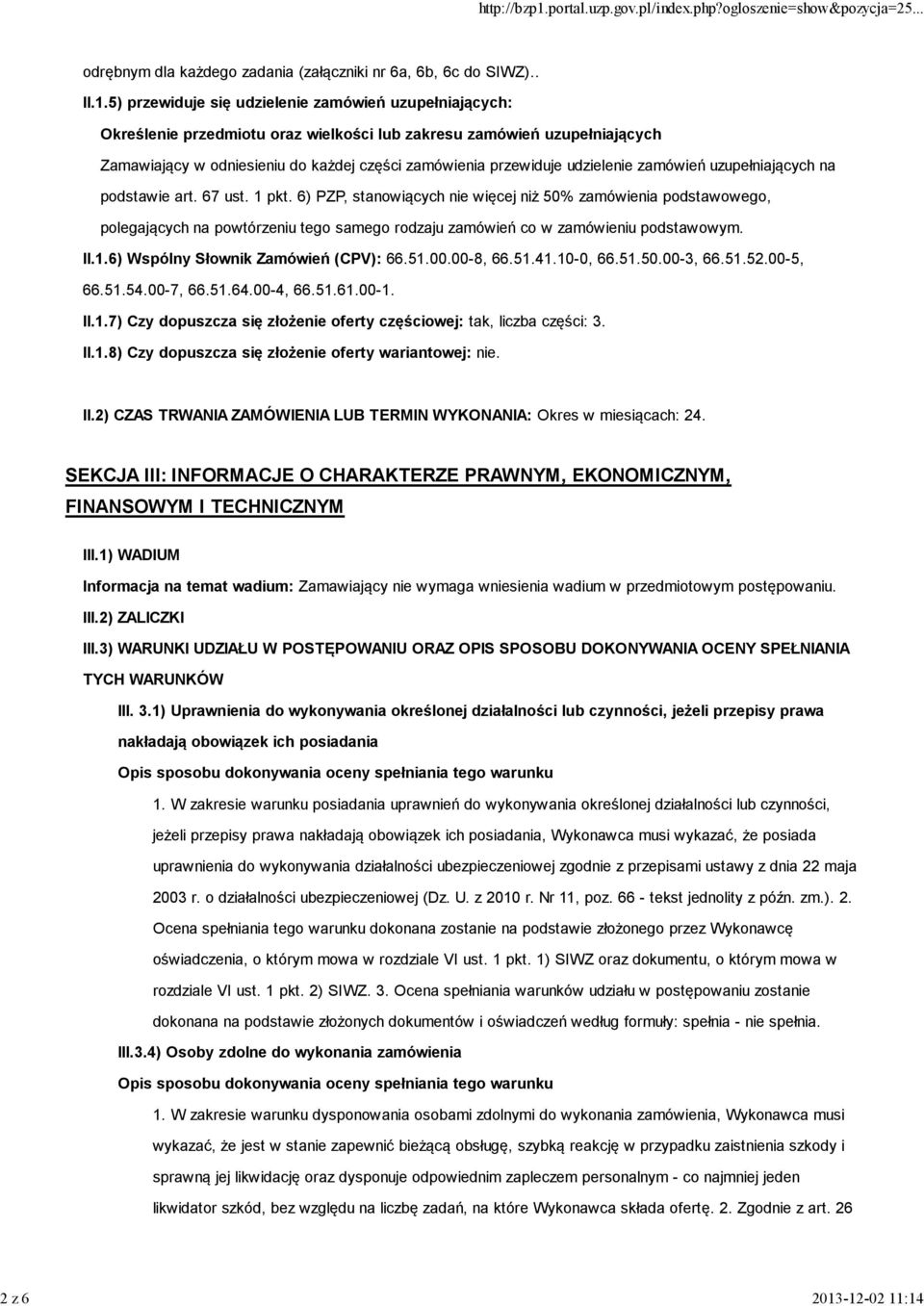 uzupełniających Zamawiający w odniesieniu do każdej części zamówienia przewiduje udzielenie zamówień uzupełniających na podstawie art. 67 ust. 1 pkt.