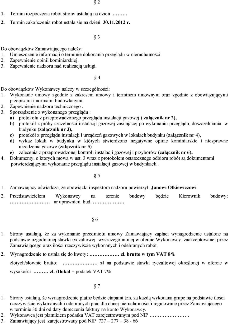 3 4 Do obowiązków Wykonawcy należy w szczególności: 1. Wykonanie umowy zgodnie z zakresem umowy i terminem umownym oraz zgodnie z obowiązującymi przepisami i normami budowlanymi. 2.