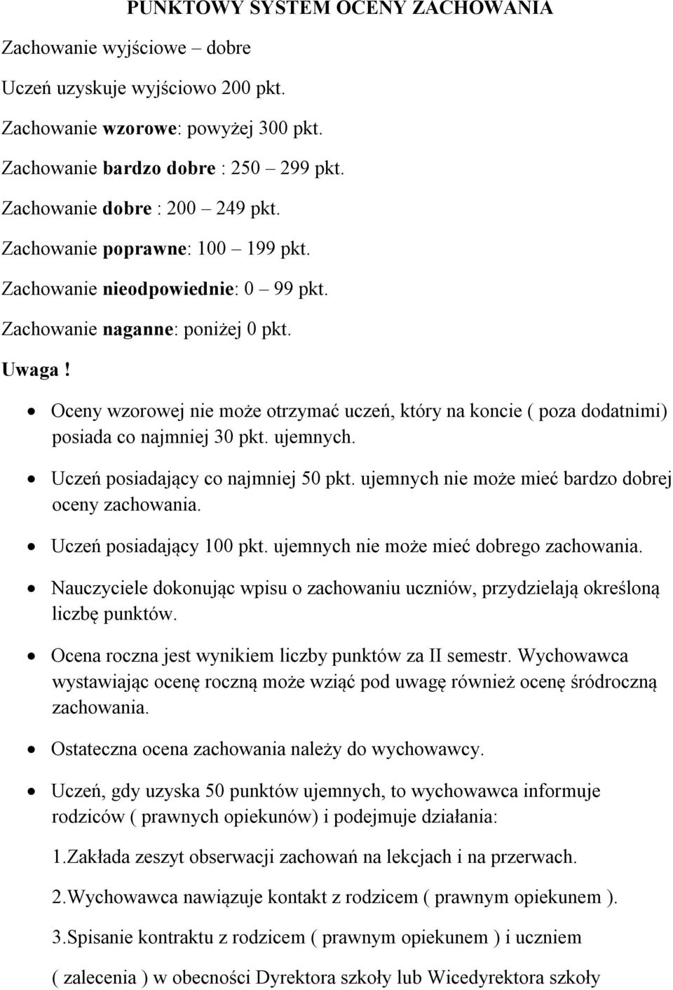 Oceny wzorowej nie może otrzymać uczeń, który na koncie ( poza dodatnimi) posiada co najmniej 30 pkt. ujemnych. Uczeń posiadający co najmniej 50 pkt.