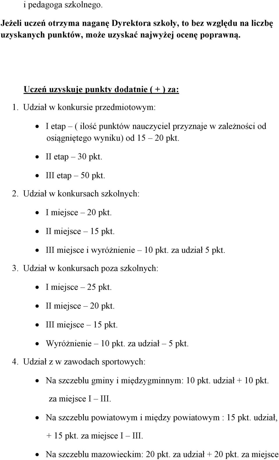 II miejsce 15 pkt. III miejsce i wyróżnienie 10 pkt. za udział 5 pkt. 3. Udział w konkursach poza szkolnych: I miejsce 25 pkt. II miejsce 20 pkt. III miejsce 15 pkt. Wyróżnienie 10 pkt.