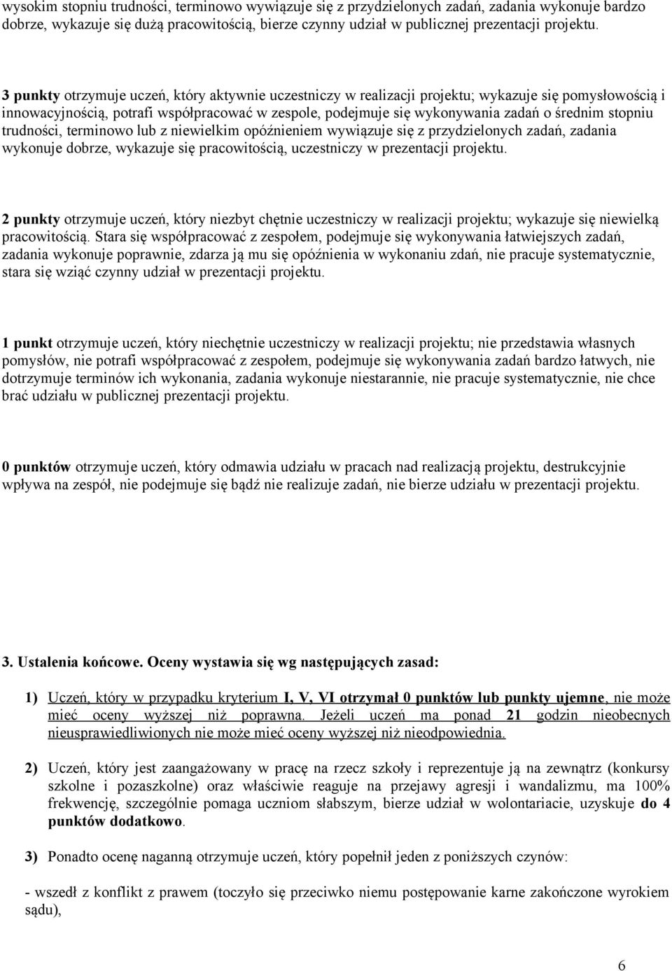 stopniu trudności, terminowo lub z niewielkim opóźnieniem wywiązuje się z przydzielonych zadań, zadania wykonuje dobrze, wykazuje się pracowitością, uczestniczy w prezentacji projektu.