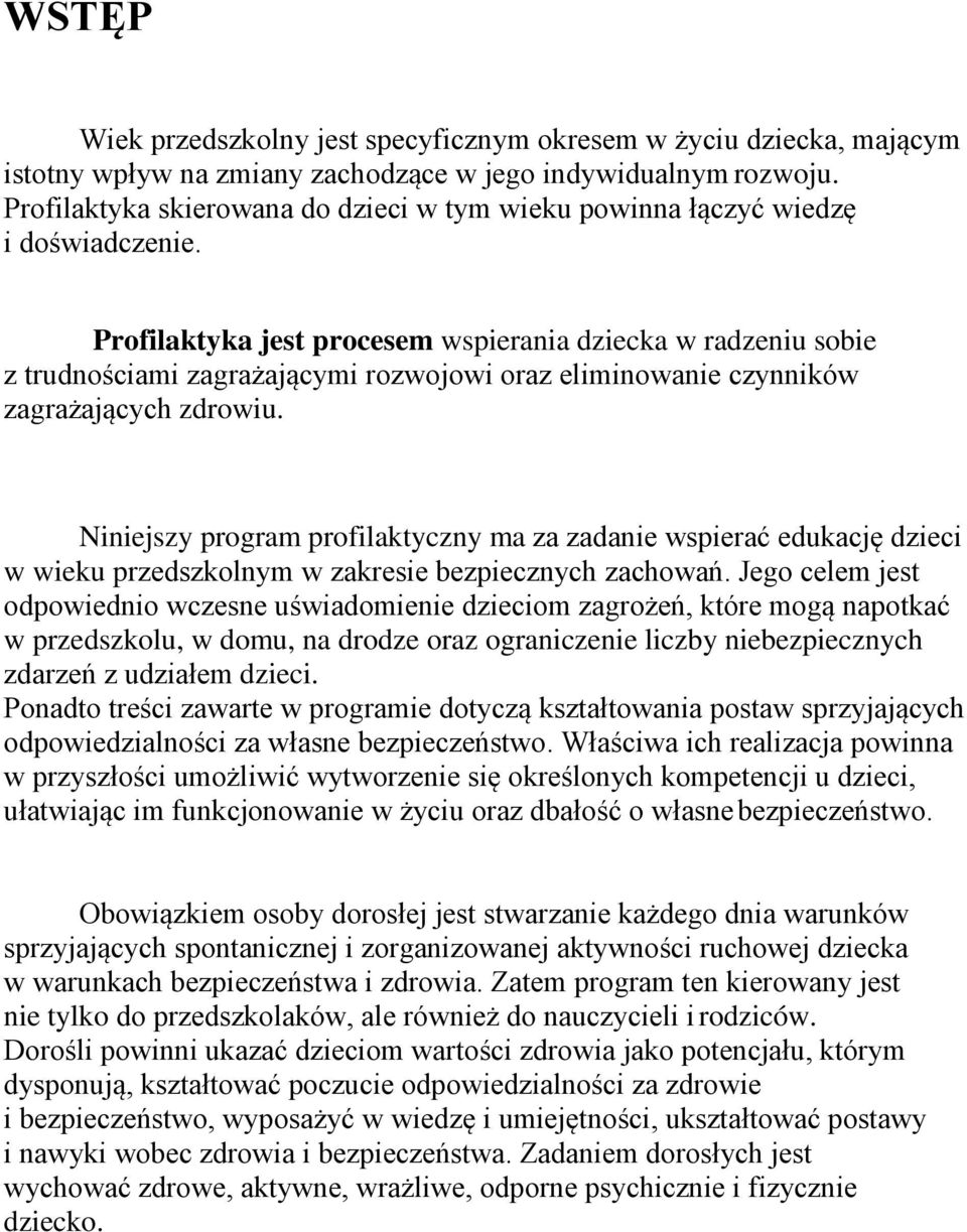 Profilaktyka jest procesem wspierania dziecka w radzeniu sobie z trudnościami zagrażającymi rozwojowi oraz eliminowanie czynników zagrażających zdrowiu.