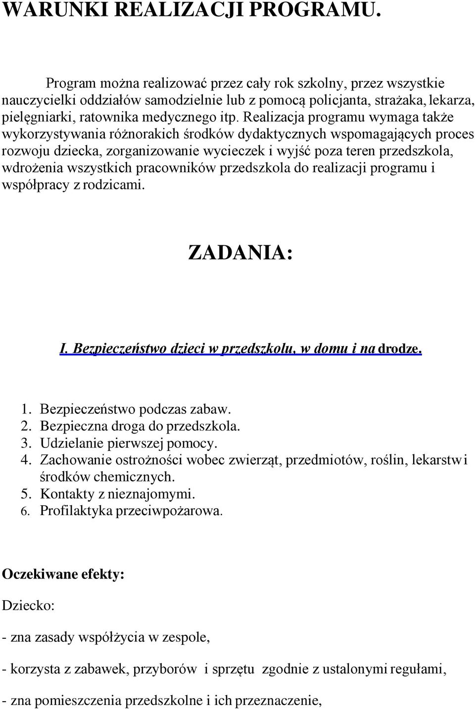 Realizacja programu wymaga także wykorzystywania różnorakich środków dydaktycznych wspomagających proces rozwoju dziecka, zorganizowanie wycieczek i wyjść poza teren przedszkola, wdrożenia wszystkich