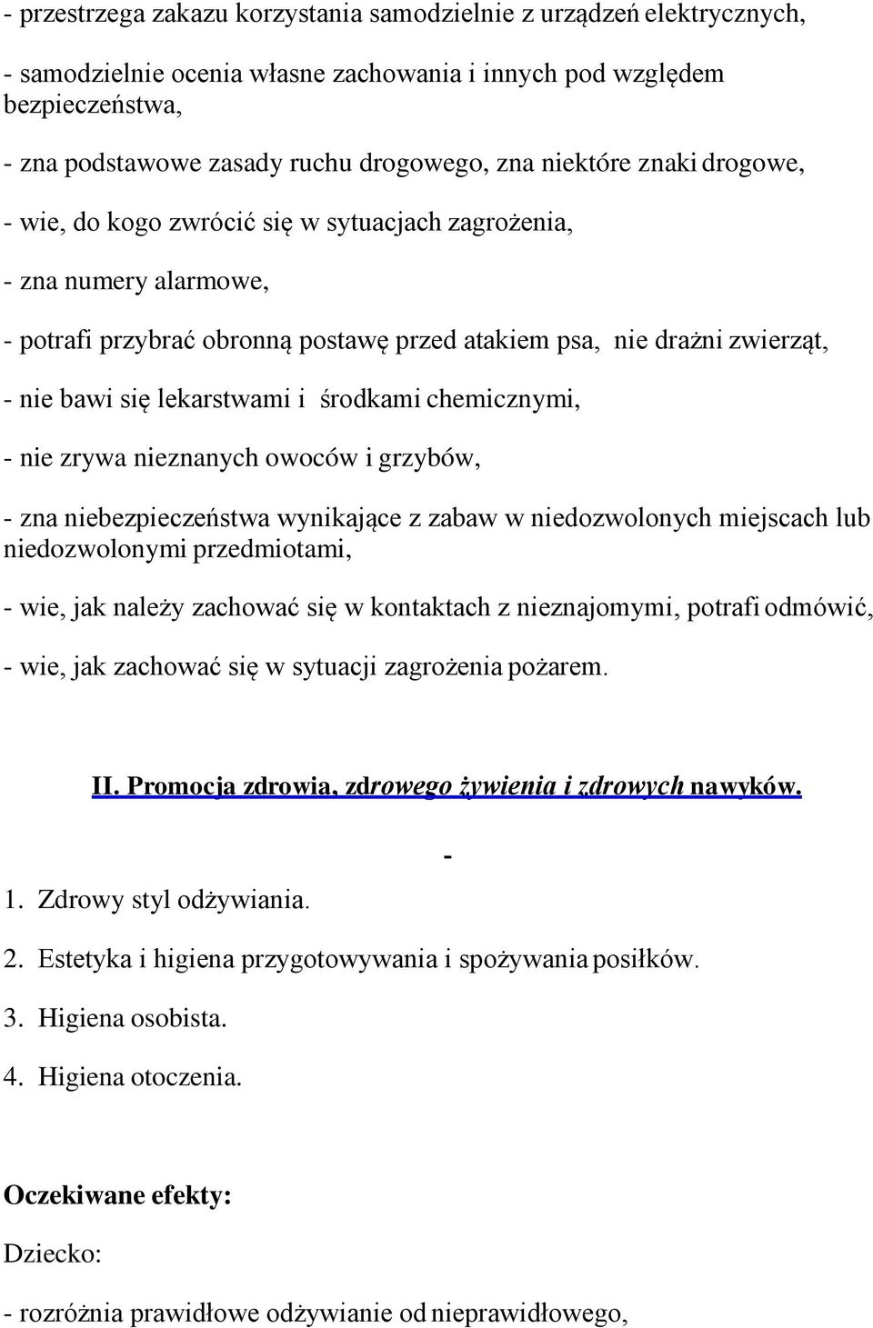 lekarstwami i środkami chemicznymi, - nie zrywa nieznanych owoców i grzybów, - zna niebezpieczeństwa wynikające z zabaw w niedozwolonych miejscach lub niedozwolonymi przedmiotami, - wie, jak należy