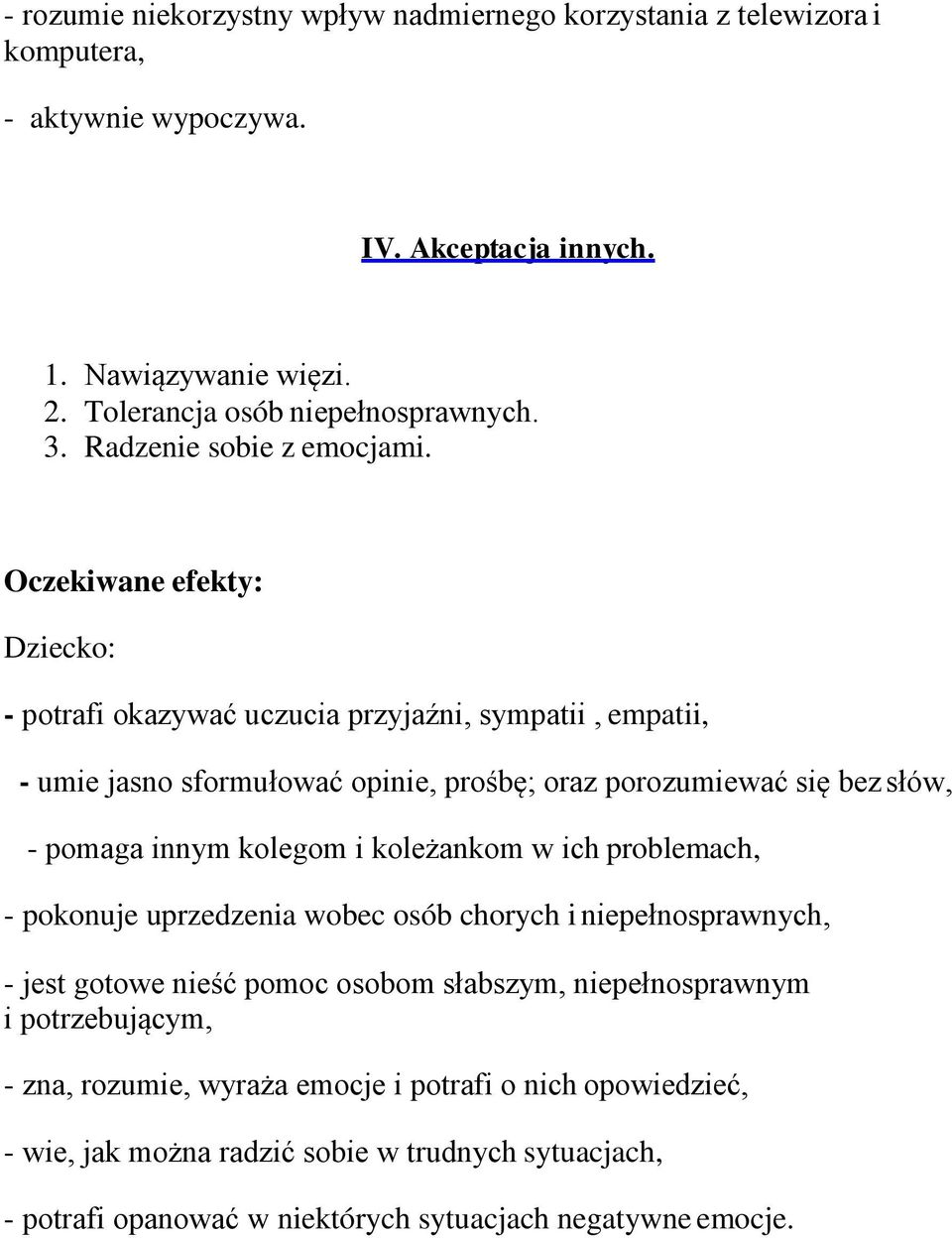 - potrafi okazywać uczucia przyjaźni, sympatii, empatii, - umie jasno sformułować opinie, prośbę; oraz porozumiewać się bez słów, - pomaga innym kolegom i koleżankom w ich