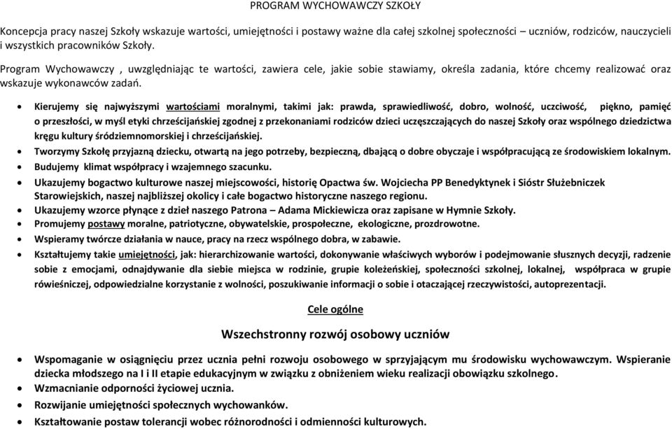 Kierujemy się najwyższymi wartościami moralnymi, takimi jak: prawda, sprawiedliwość, dobro, wolność, uczciwość, piękno, pamięć o przeszłości, w myśl etyki chrześcijańskiej zgodnej z przekonaniami