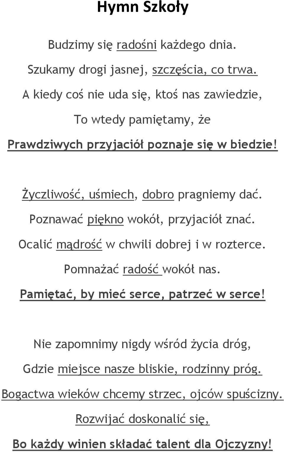 Życzliwość, uśmiech, dobro pragniemy dać. Poznawać piękno wokół, przyjaciół znać. Ocalić mądrość w chwili dobrej i w rozterce.