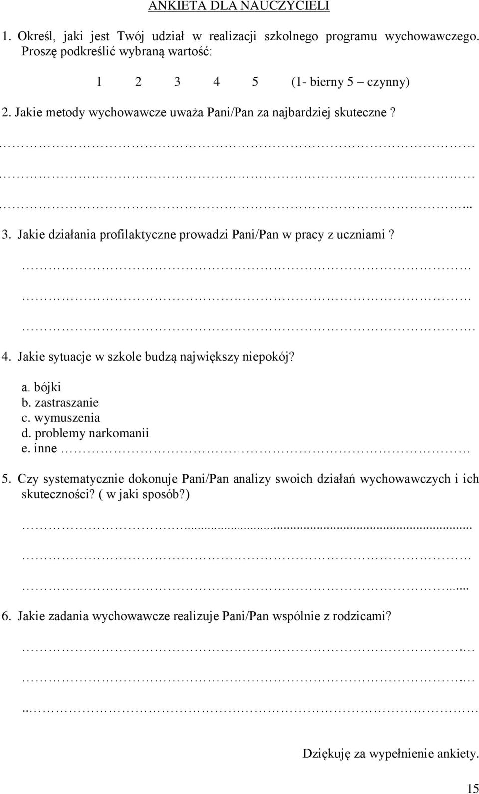 . 4. Jakie sytuacje w szkole budzą największy niepokój? a. bójki b. zastraszanie c. wymuszenia d. problemy narkomanii e. inne 5.