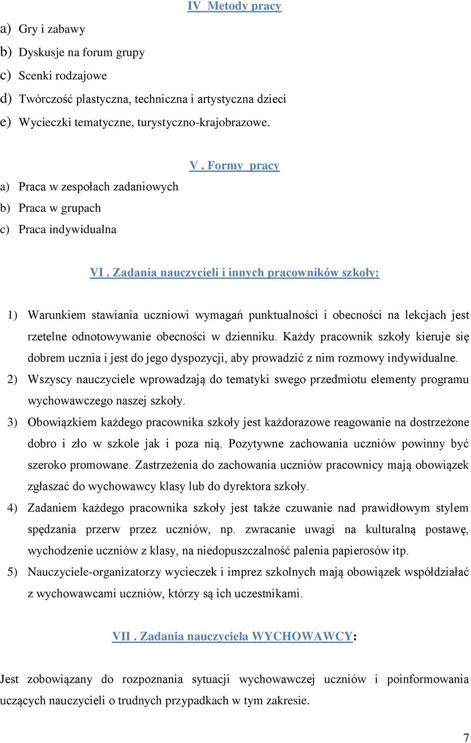 Zadania nauczycieli i innych pracowników szkoły: 1) Warunkiem stawiania uczniowi wymagań punktualności i obecności na lekcjach jest rzetelne odnotowywanie obecności w dzienniku.