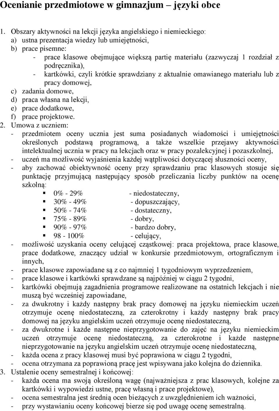 rozdział z podręcznika), - kartkówki, czyli krótkie sprawdziany z aktualnie omawianego materiału lub z pracy domowej, c) zadania domowe, d) praca własna na lekcji, e) prace dodatkowe, f) prace