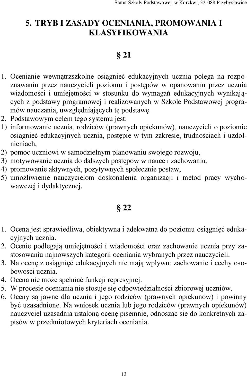 edukacyjnych wynikających z podstawy programowej i realizowanych w Szkole Podstawowej programów nauczania, uwzględniających tę podstawę. 2.