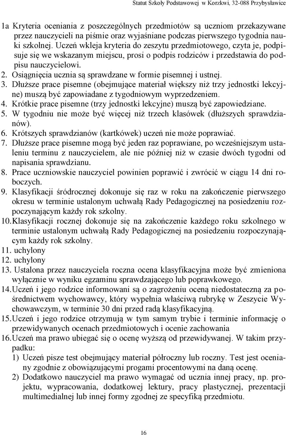 Osiągnięcia ucznia są sprawdzane w formie pisemnej i ustnej. 3. Dłuższe prace pisemne (obejmujące materiał większy niż trzy jednostki lekcyjne) muszą być zapowiadane z tygodniowym wyprzedzeniem. 4.