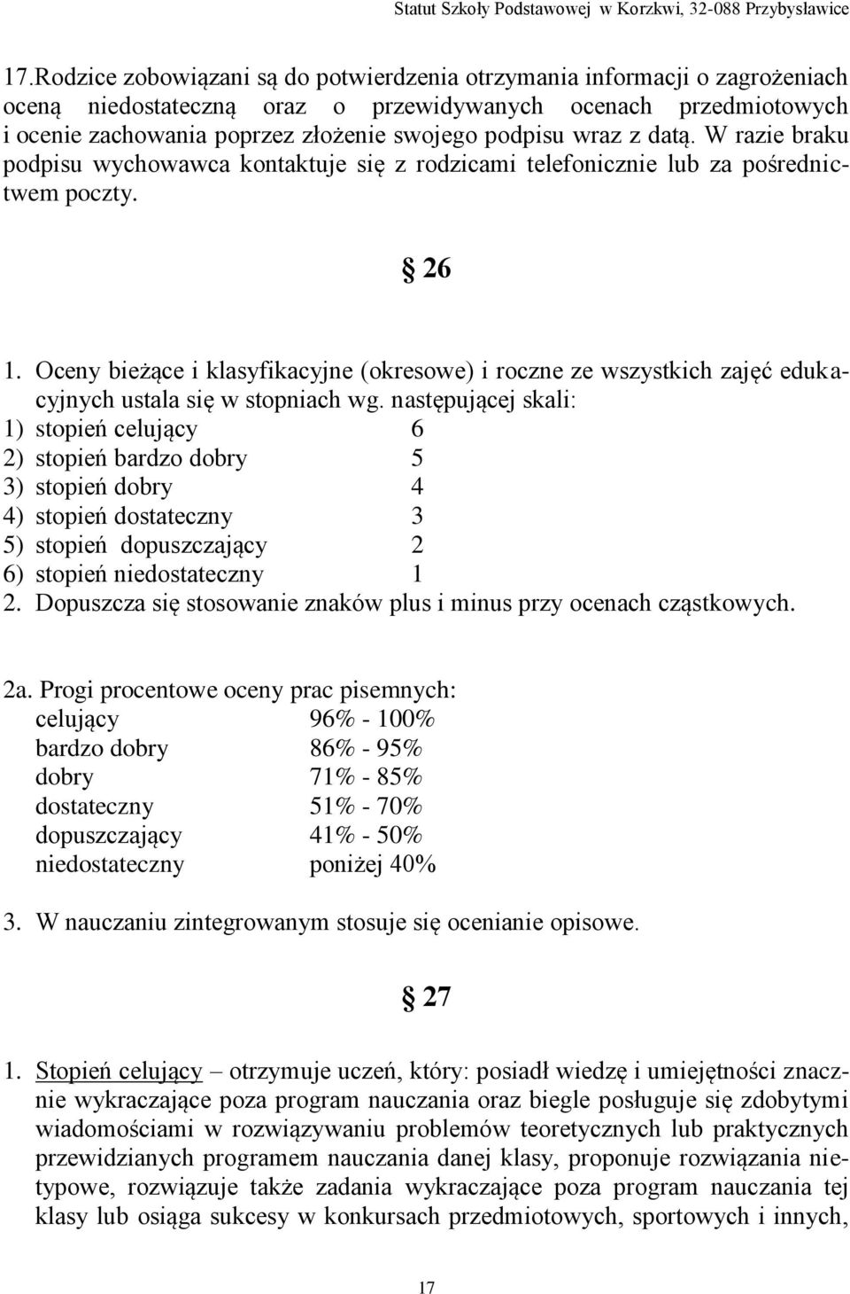 Oceny bieżące i klasyfikacyjne (okresowe) i roczne ze wszystkich zajęć edukacyjnych ustala się w stopniach wg.