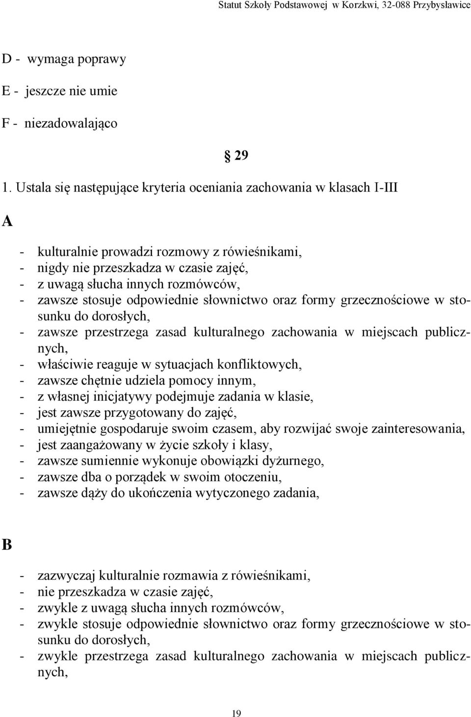 zawsze stosuje odpowiednie słownictwo oraz formy grzecznościowe w stosunku do dorosłych, - zawsze przestrzega zasad kulturalnego zachowania w miejscach publicznych, - właściwie reaguje w sytuacjach