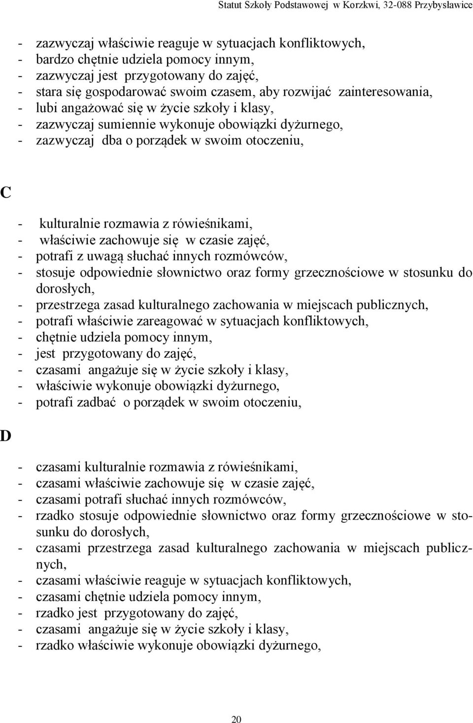 rówieśnikami, - właściwie zachowuje się w czasie zajęć, - potrafi z uwagą słuchać innych rozmówców, - stosuje odpowiednie słownictwo oraz formy grzecznościowe w stosunku do dorosłych, - przestrzega