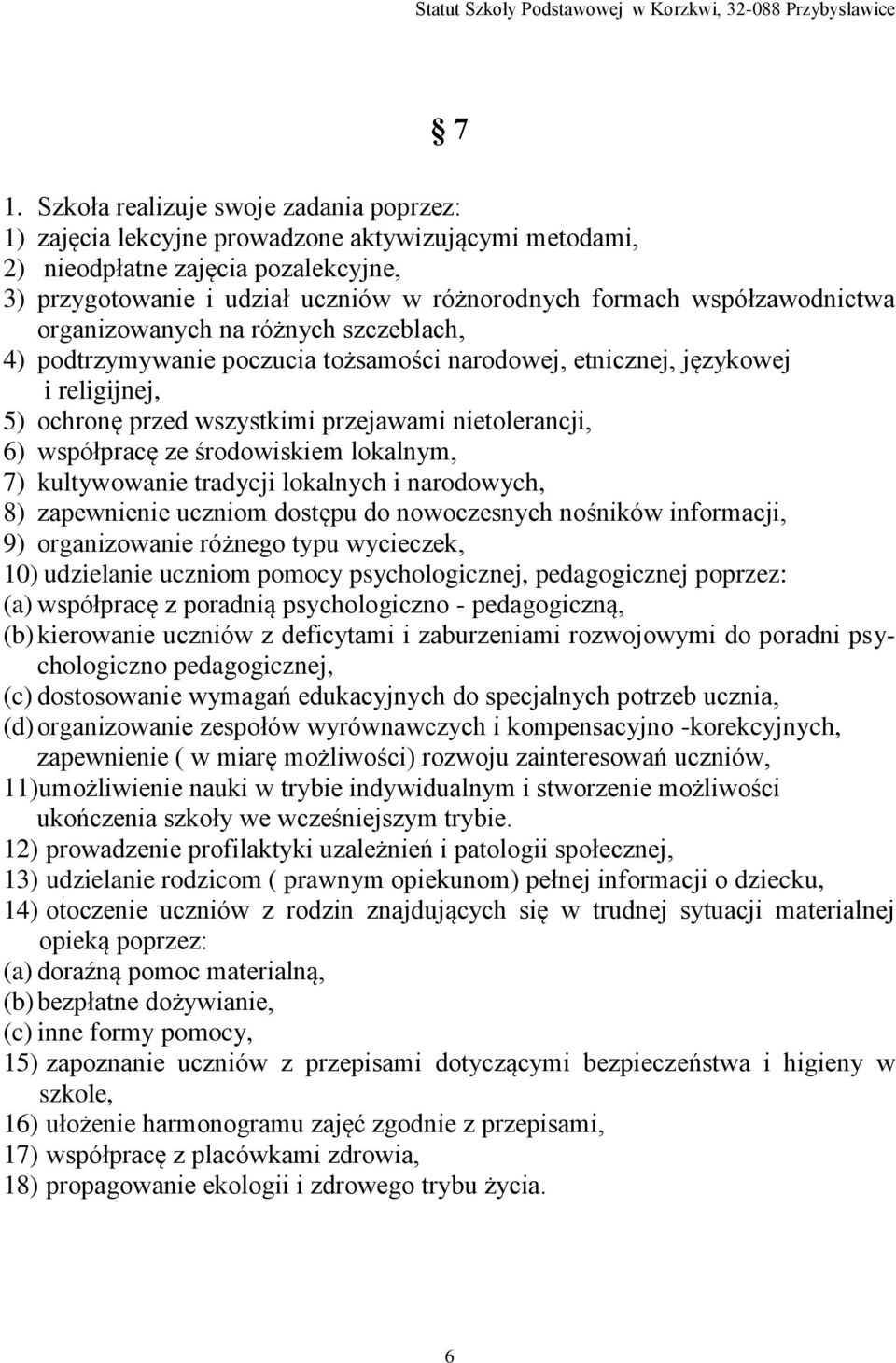 współpracę ze środowiskiem lokalnym, 7) kultywowanie tradycji lokalnych i narodowych, 8) zapewnienie uczniom dostępu do nowoczesnych nośników informacji, 9) organizowanie różnego typu wycieczek, 10)