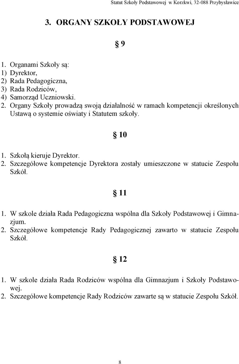 Organy Szkoły prowadzą swoją działalność w ramach kompetencji określonych Ustawą o systemie oświaty i Statutem szkoły. 10 1. Szkołą kieruje Dyrektor. 2.