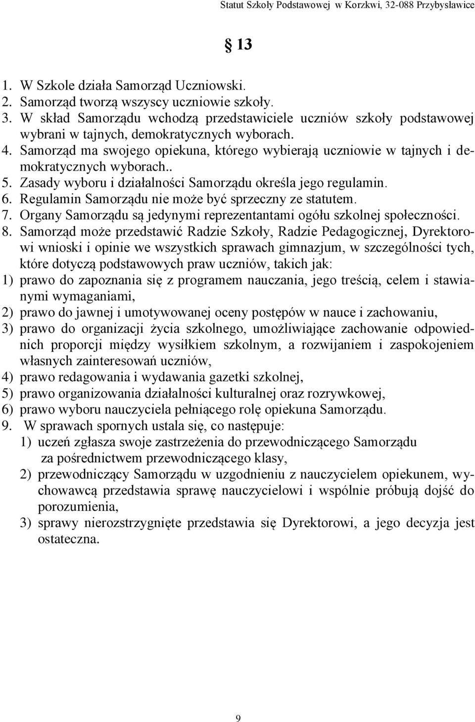 Samorząd ma swojego opiekuna, którego wybierają uczniowie w tajnych i demokratycznych wyborach.. 5. Zasady wyboru i działalności Samorządu określa jego regulamin. 6.