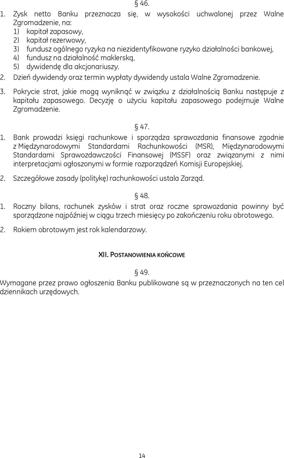 bankowej, 4) fundusz na działalność maklerską, 5) dywidendę dla akcjonariuszy. 2. Dzień dywidendy oraz termin wypłaty dywidendy ustala Walne Zgromadzenie. 3.