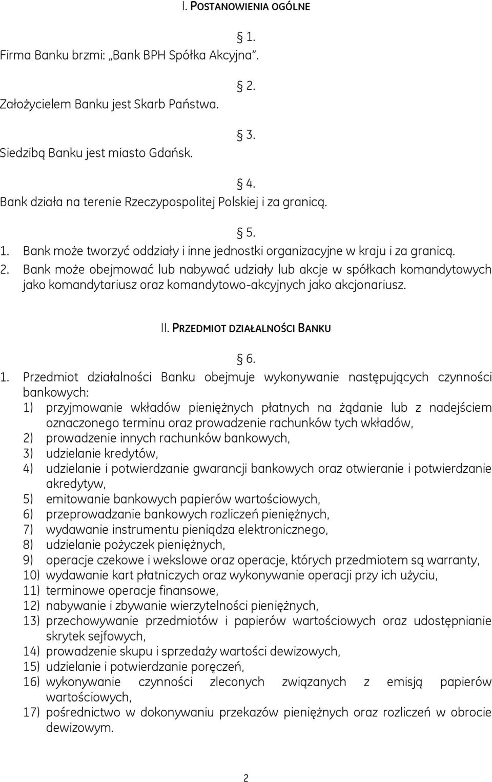 Bank może obejmować lub nabywać udziały lub akcje w spółkach komandytowych jako komandytariusz oraz komandytowo-akcyjnych jako akcjonariusz. II. PRZEDMIOT DZIAŁALNOŚCI BANKU 6. 1.