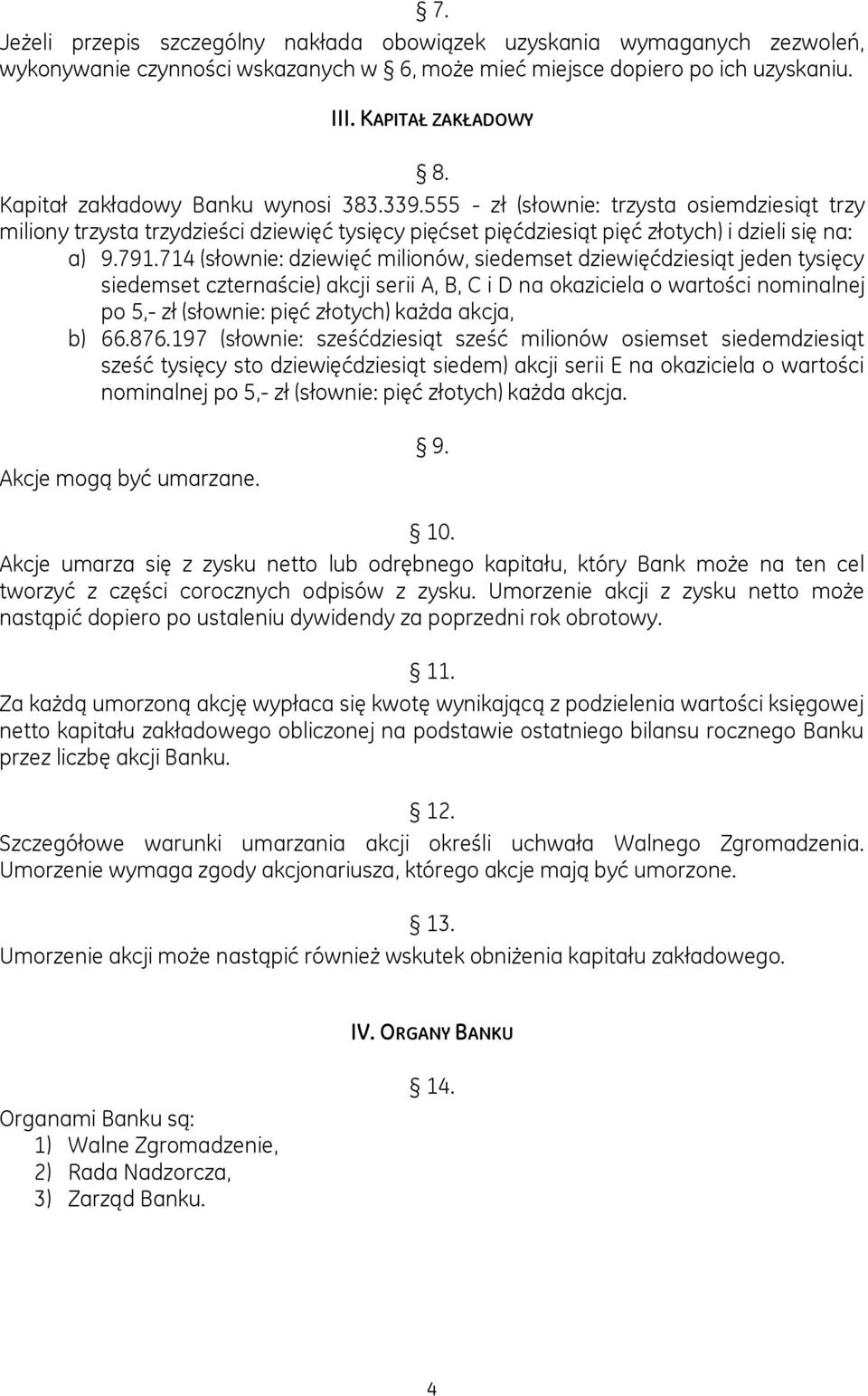 714 (słownie: dziewięć milionów, siedemset dziewięćdziesiąt jeden tysięcy siedemset czternaście) akcji serii A, B, C i D na okaziciela o wartości nominalnej po 5,- zł (słownie: pięć złotych) każda