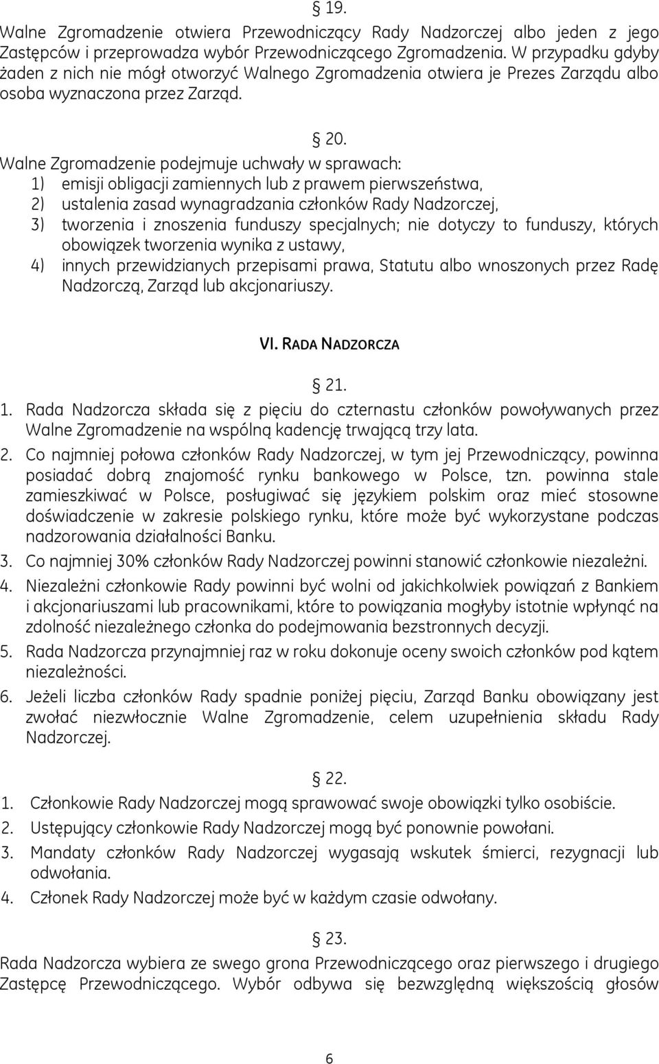 Walne Zgromadzenie podejmuje uchwały w sprawach: 1) emisji obligacji zamiennych lub z prawem pierwszeństwa, 2) ustalenia zasad wynagradzania członków Rady Nadzorczej, 3) tworzenia i znoszenia