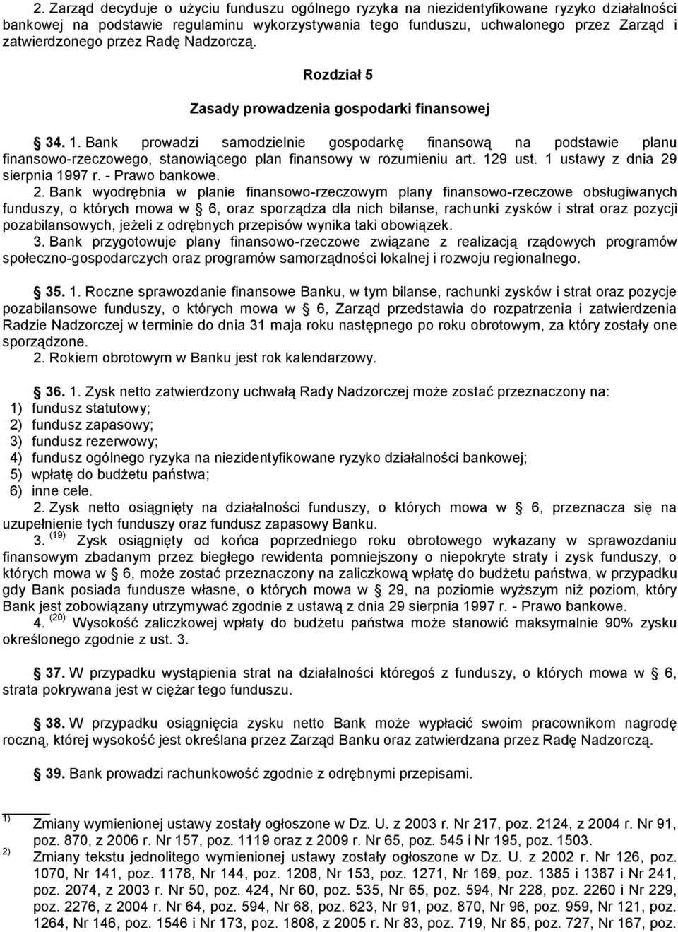 Bank prowadzi samodzielnie gospodarkę finansową na podstawie planu finansowo-rzeczowego, stanowiącego plan finansowy w rozumieniu art. 129 ust. 1 ustawy z dnia 29